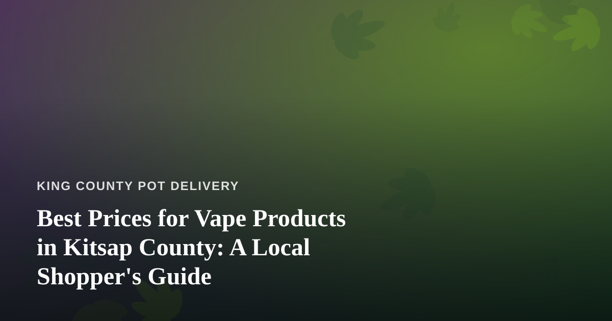 Best Prices for Vape Products in Kitsap County: A Local Shopper’s Guide