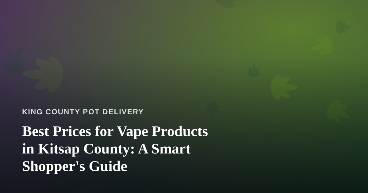 Best Prices for Vape Products in Kitsap County: A Smart Shopper’s Guide
