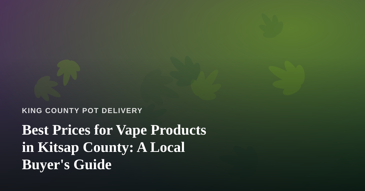 Best Prices for Vape Products in Kitsap County: A Local Buyer’s Guide
