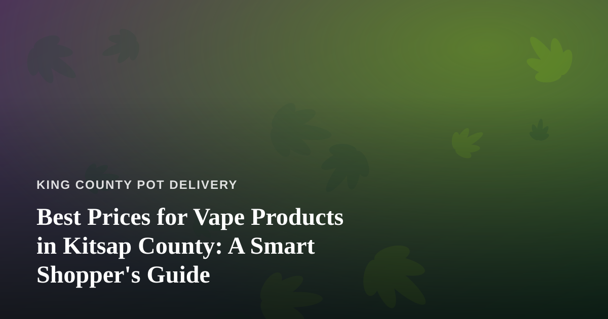 Best Prices for Vape Products in Kitsap County: A Smart Shopper’s Guide