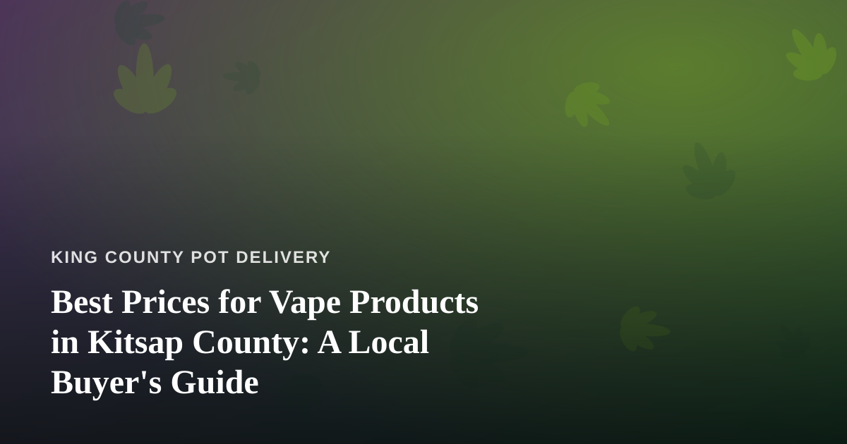 Best Prices for Vape Products in Kitsap County: A Local Buyer’s Guide