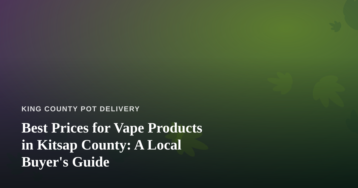 Best Prices for Vape Products in Kitsap County: A Local Buyer’s Guide