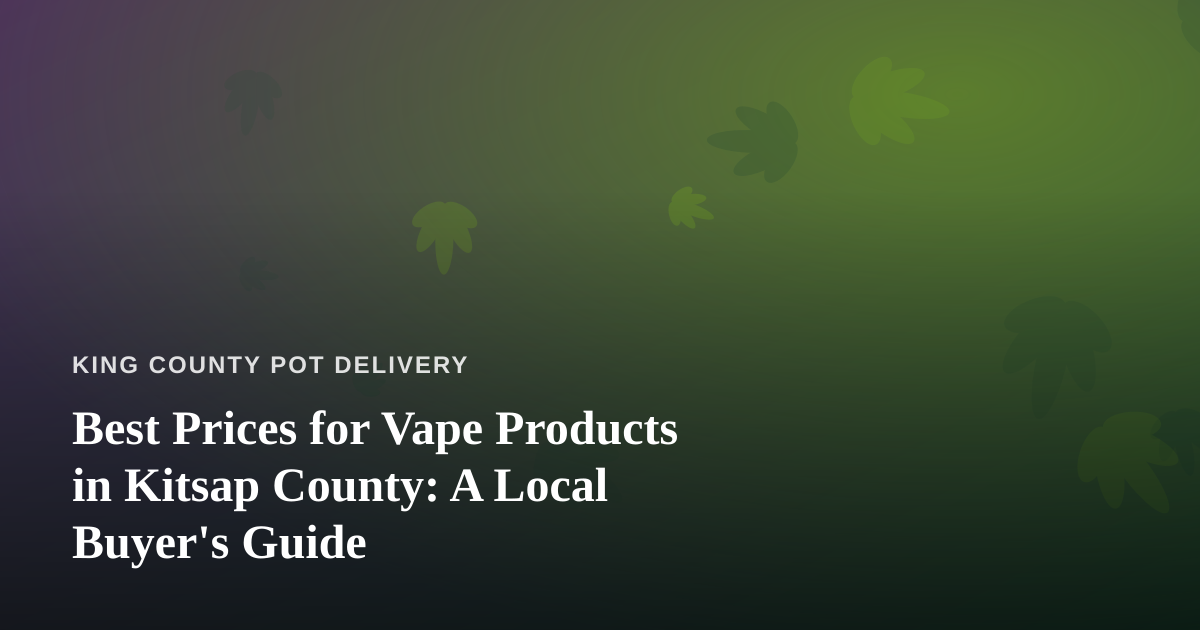 Best Prices for Vape Products in Kitsap County: A Local Buyer’s Guide