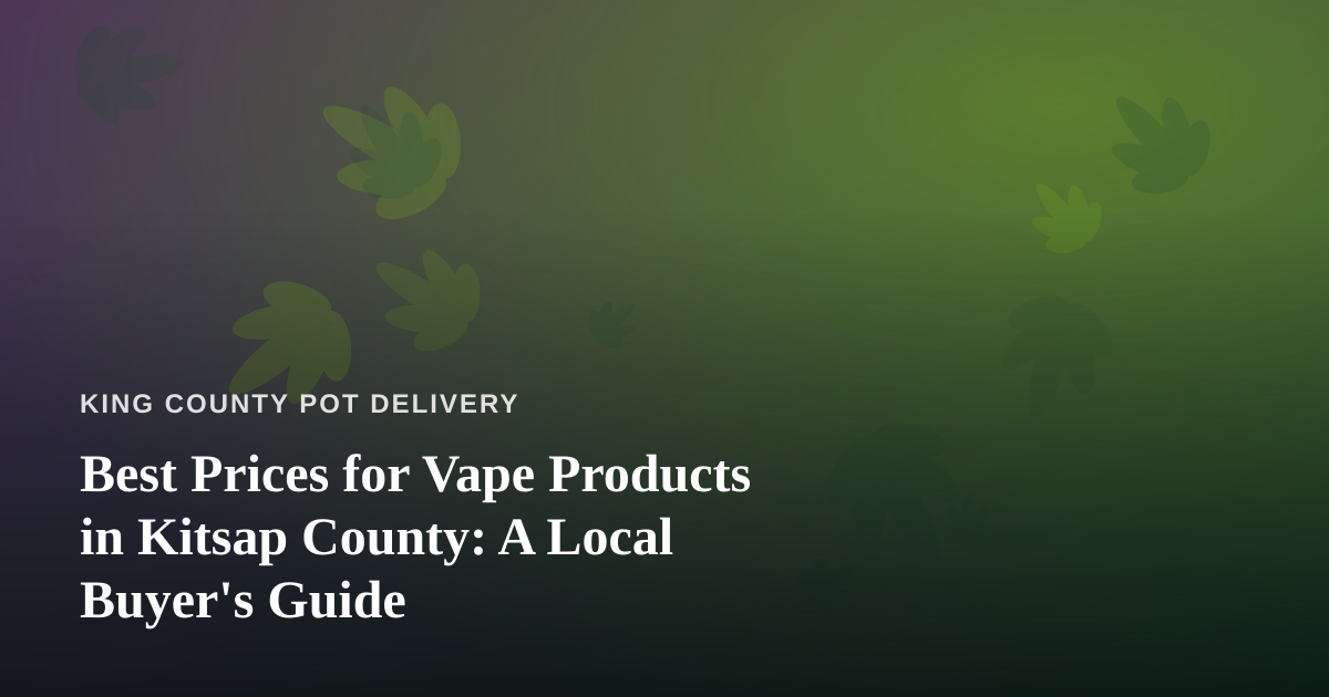 Best Prices for Vape Products in Kitsap County: A Local Buyer’s Guide