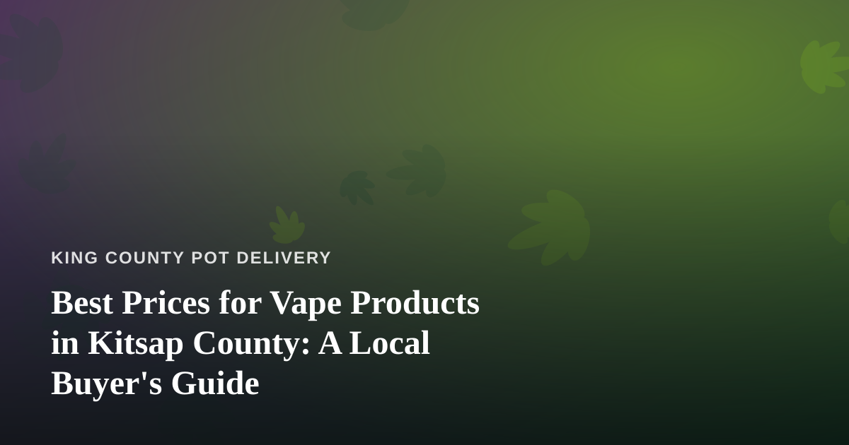 Best Prices for Vape Products in Kitsap County: A Local Buyer’s Guide
