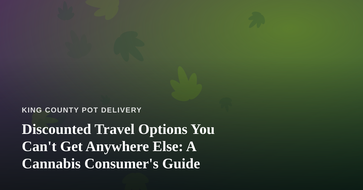 Discounted Travel Options You Can’t Get Anywhere Else: A Cannabis Consumer’s Guide