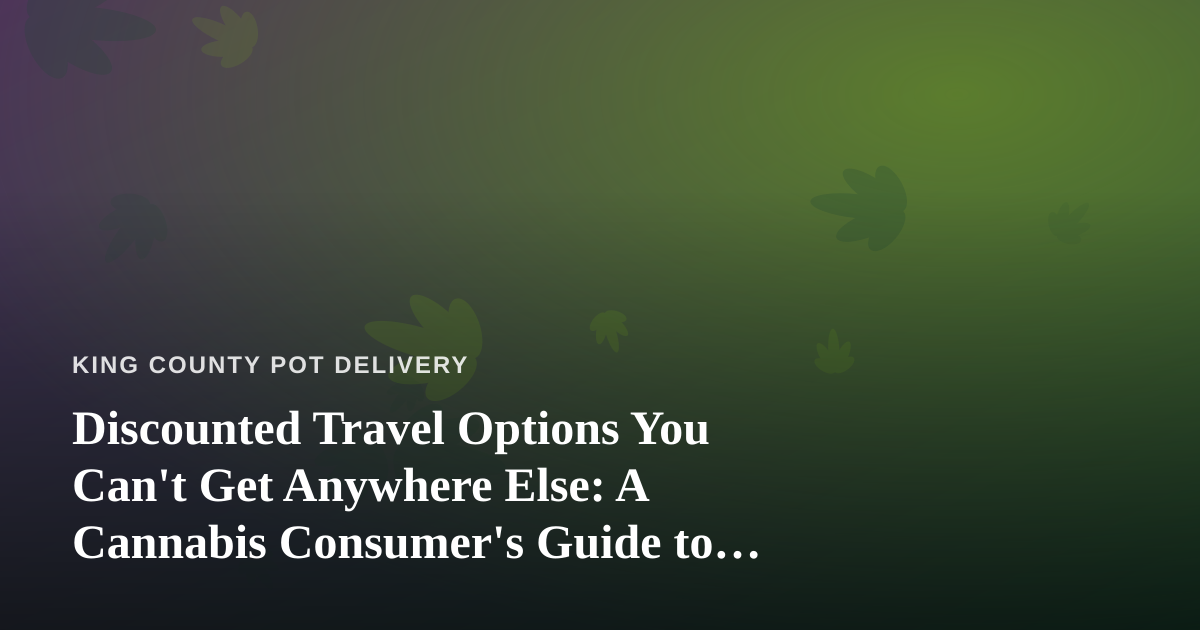 Discounted Travel Options You Can’t Get Anywhere Else: A Cannabis Consumer’s Guide to Smart Trips