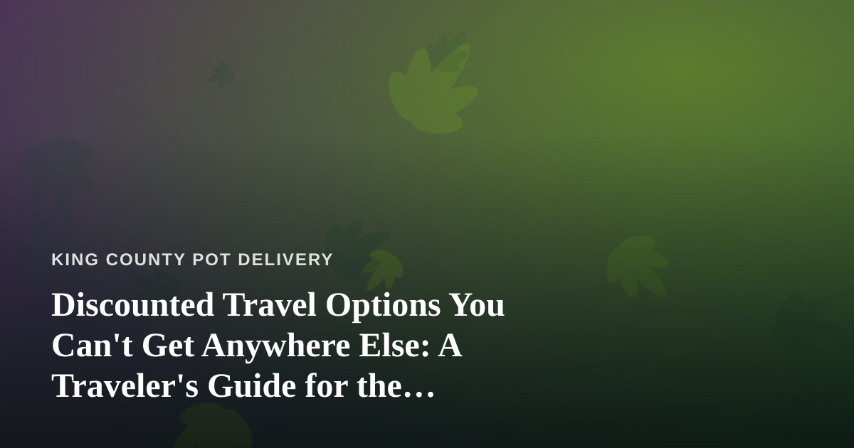 Discounted Travel Options You Can’t Get Anywhere Else: A Traveler’s Guide for the Cannabis-Curious