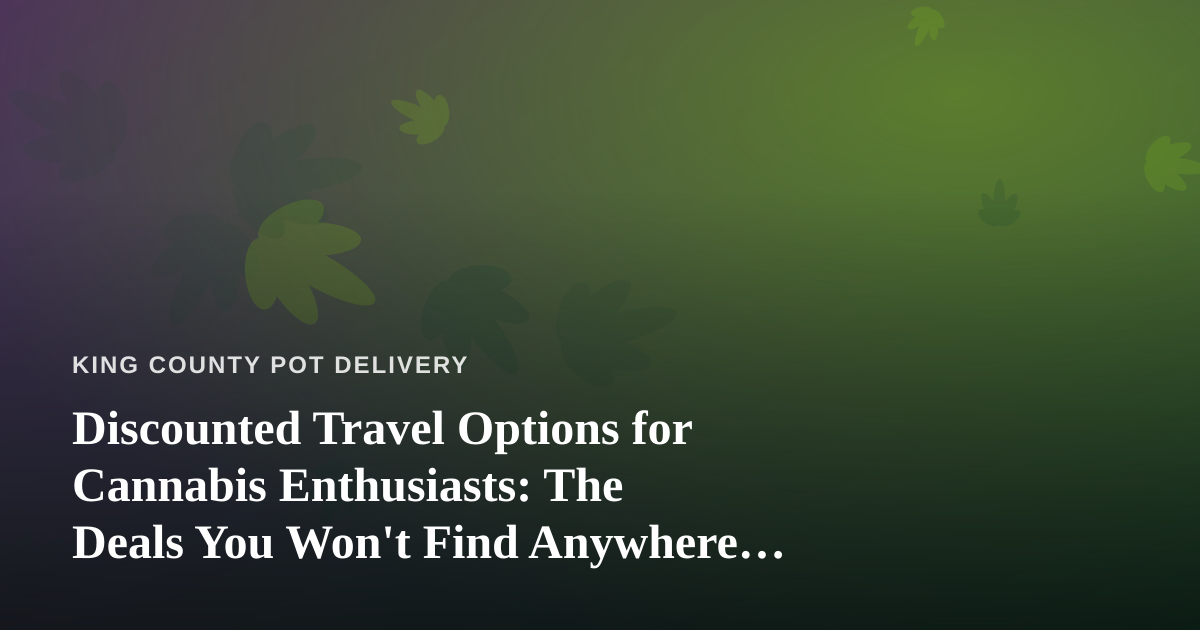 Discounted Travel Options for Cannabis Enthusiasts: The Deals You Won’t Find Anywhere Else