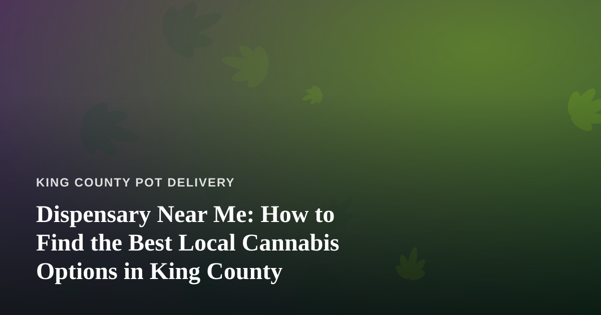 Dispensary Near Me: How to Find the Best Local Cannabis Options in King County