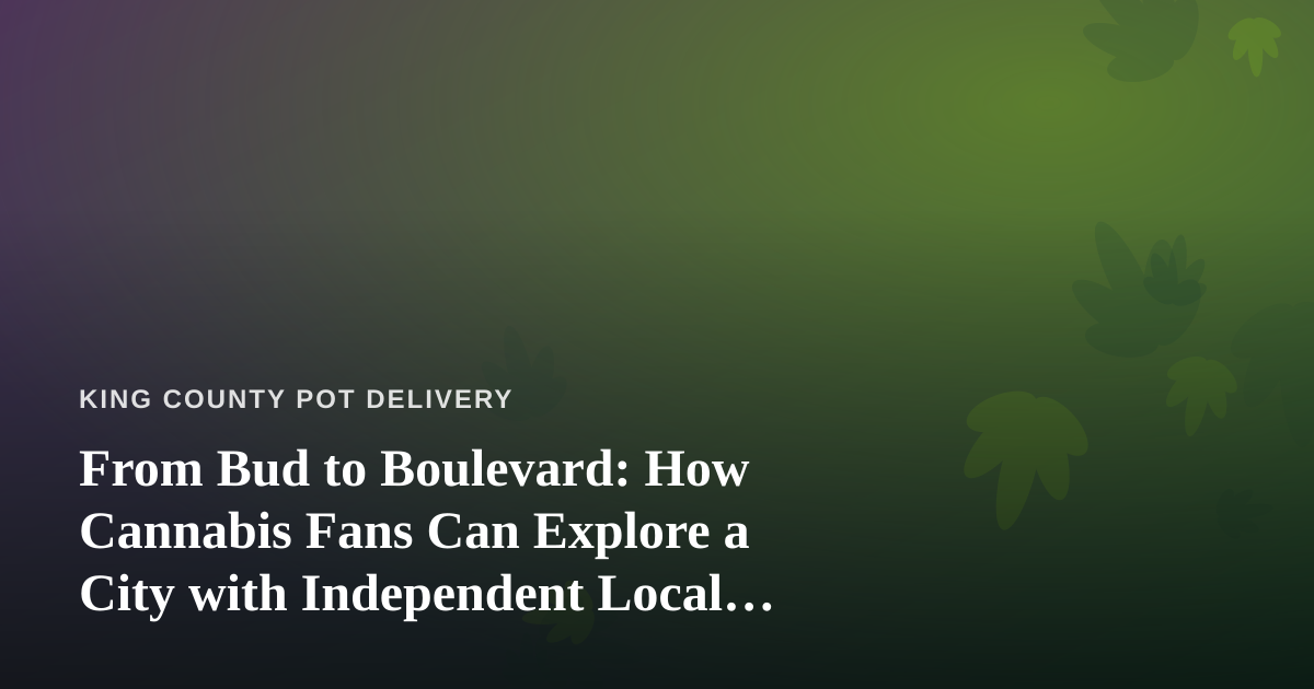 From Bud to Boulevard: How Cannabis Fans Can Explore a City with Independent Local Guides