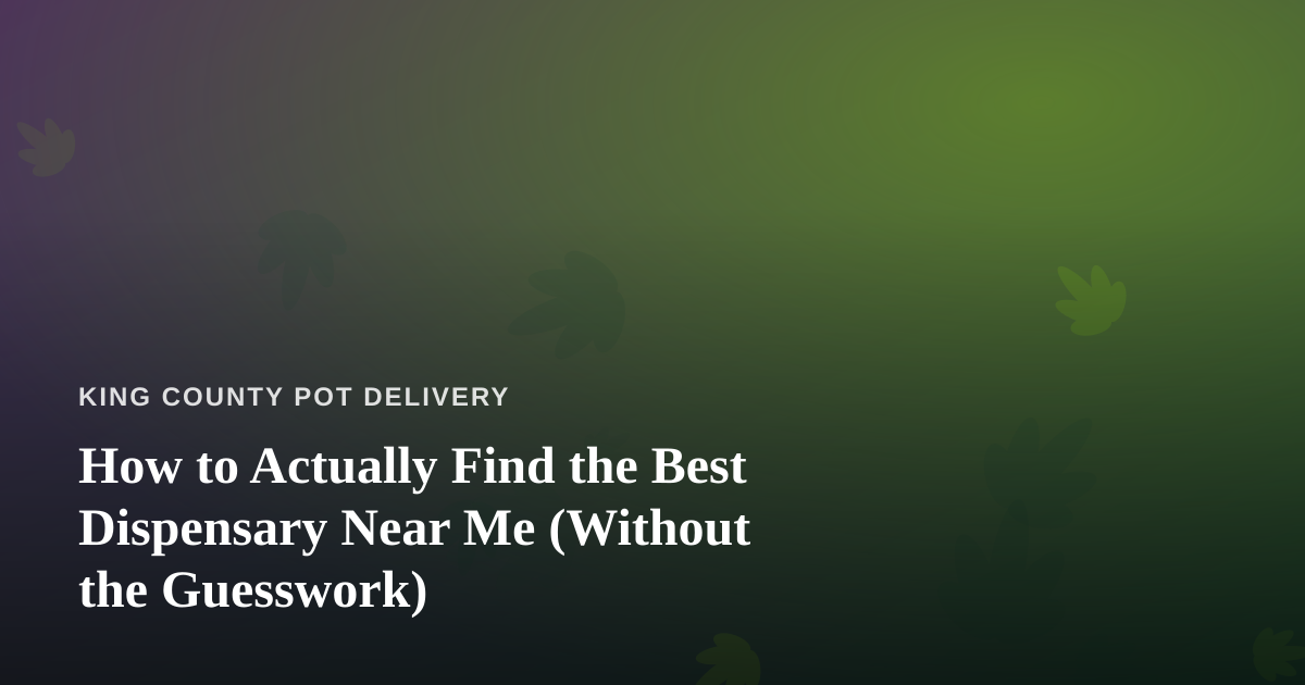 How to Actually Find the Best Dispensary Near Me (Without the Guesswork)