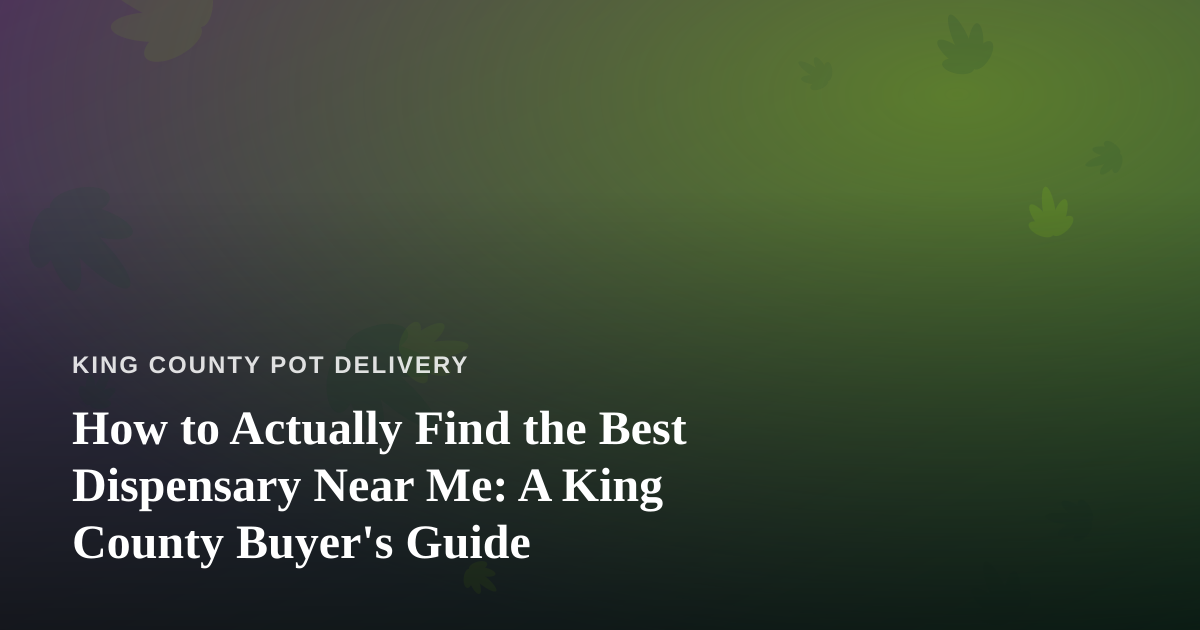 How to Actually Find the Best Dispensary Near Me: A King County Buyer’s Guide