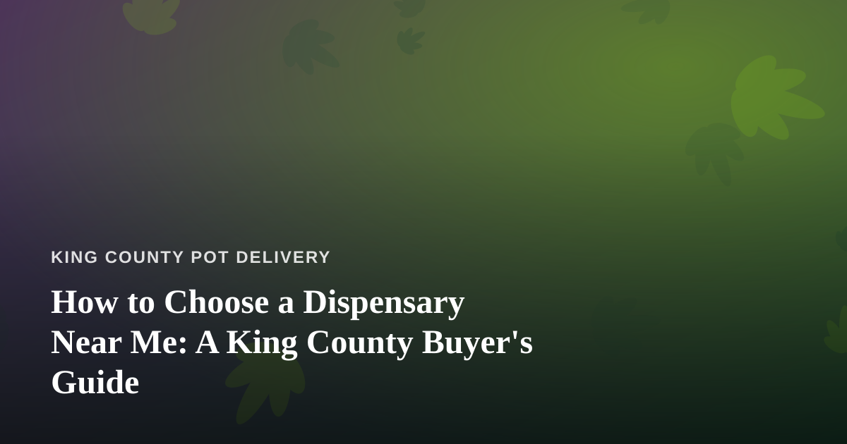 How to Choose a Dispensary Near Me: A King County Buyer’s Guide