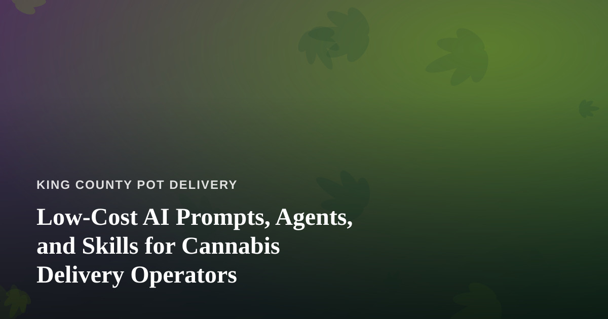 Low-Cost AI Prompts, Agents, and Skills for Cannabis Delivery Operators