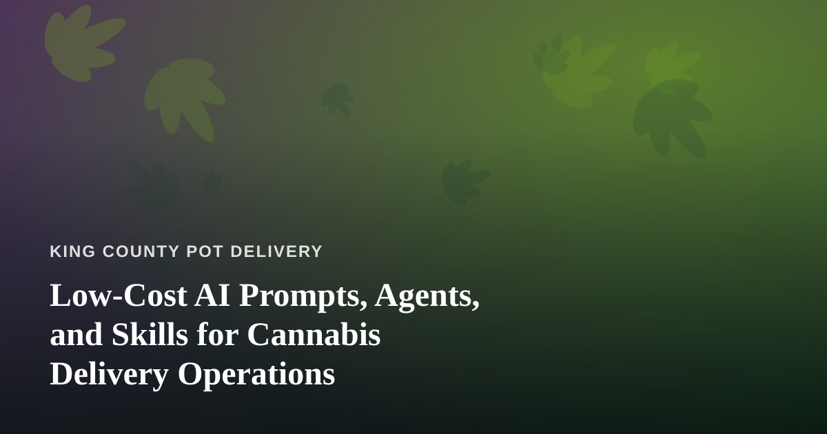 Low-Cost AI Prompts, Agents, and Skills for Cannabis Delivery Operations