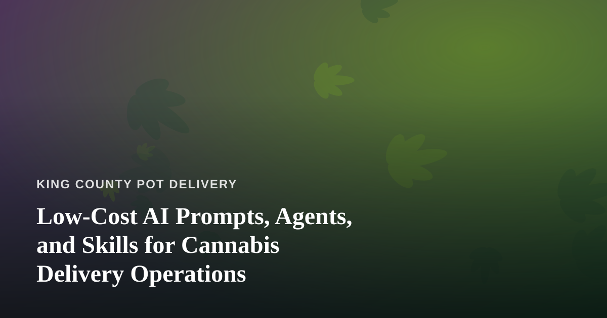 Low-Cost AI Prompts, Agents, and Skills for Cannabis Delivery Operations