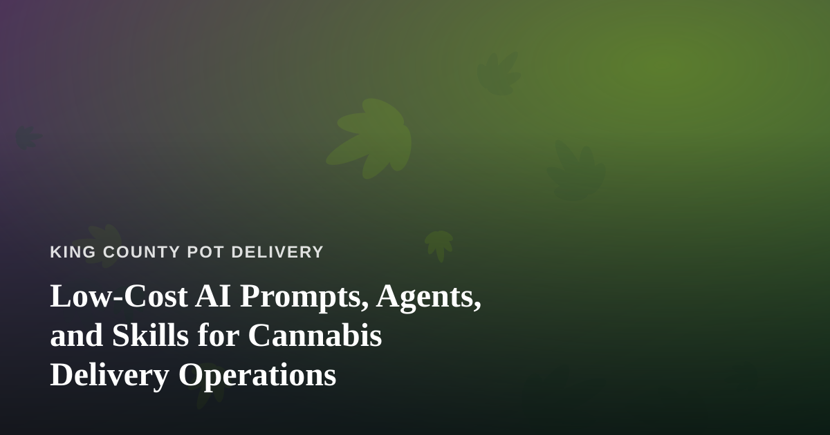 Low-Cost AI Prompts, Agents, and Skills for Cannabis Delivery Operations
