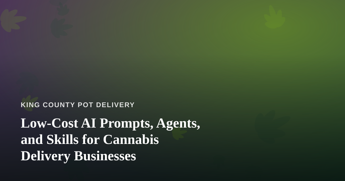 Low-Cost AI Prompts, Agents, and Skills for Cannabis Delivery Businesses