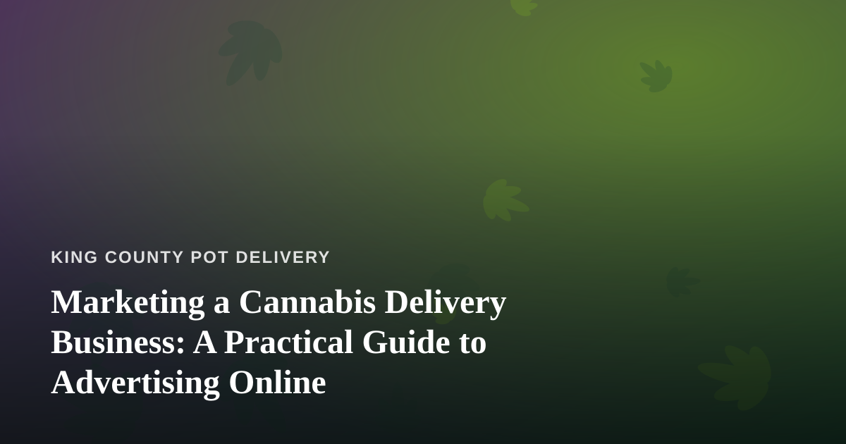 Marketing a Cannabis Delivery Business: A Practical Guide to Advertising Online