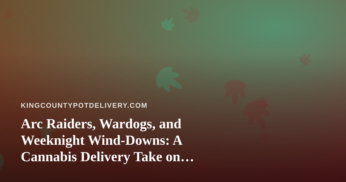 Arc Raiders, Wardogs, and Weeknight Wind-Downs: A Cannabis Delivery Take on Twitch Gaming