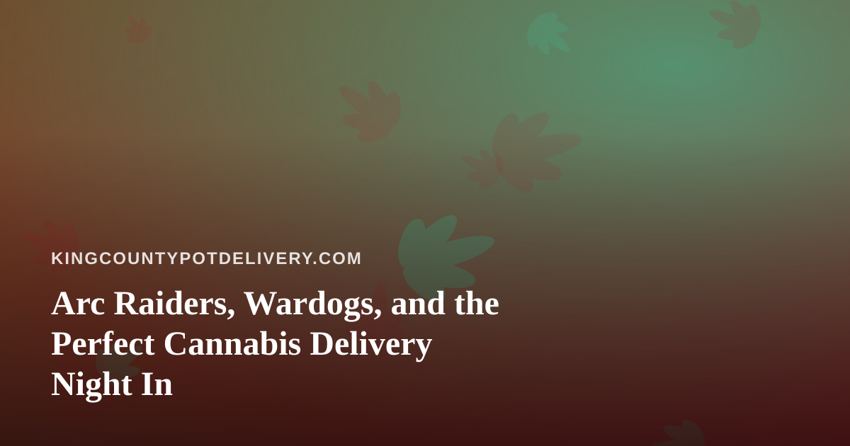 Arc Raiders, Wardogs, and the Perfect Cannabis Delivery Night In