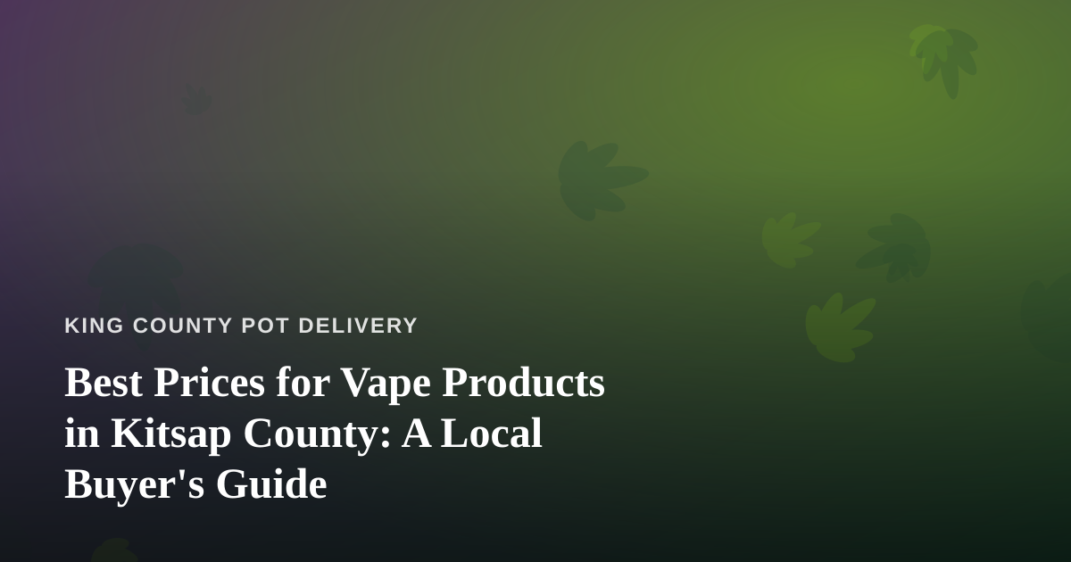 Best Prices for Vape Products in Kitsap County: A Local Buyer’s Guide