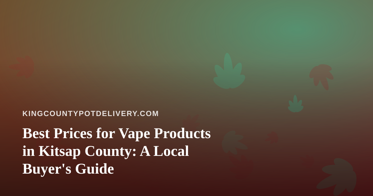 Best Prices for Vape Products in Kitsap County: A Local Buyer’s Guide