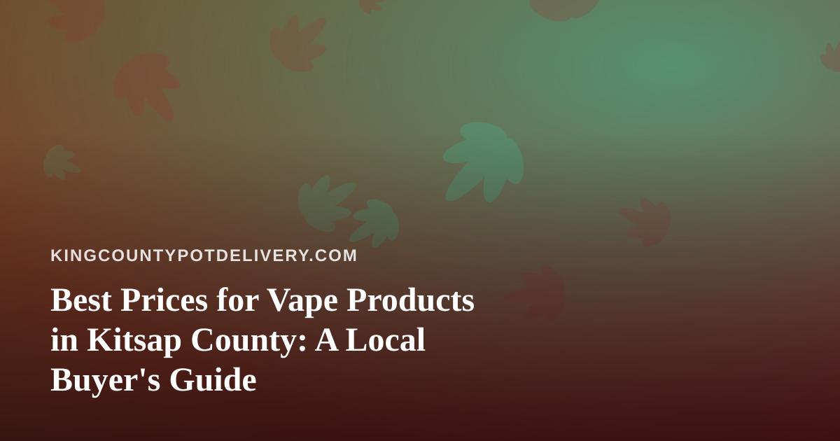Best Prices for Vape Products in Kitsap County: A Local Buyer’s Guide