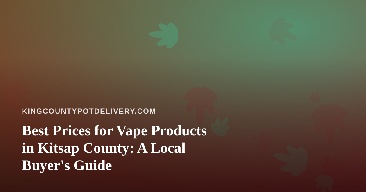 Best Prices for Vape Products in Kitsap County: A Local Buyer’s Guide