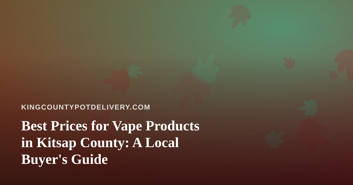 Best Prices for Vape Products in Kitsap County: A Local Buyer’s Guide