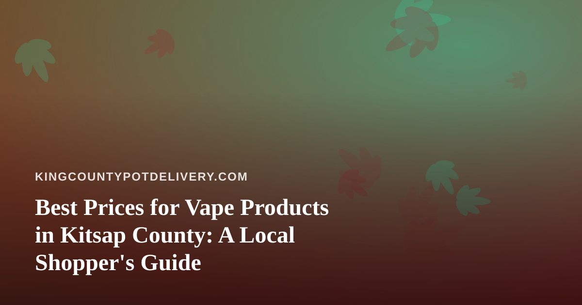 Best Prices for Vape Products in Kitsap County: A Local Shopper’s Guide