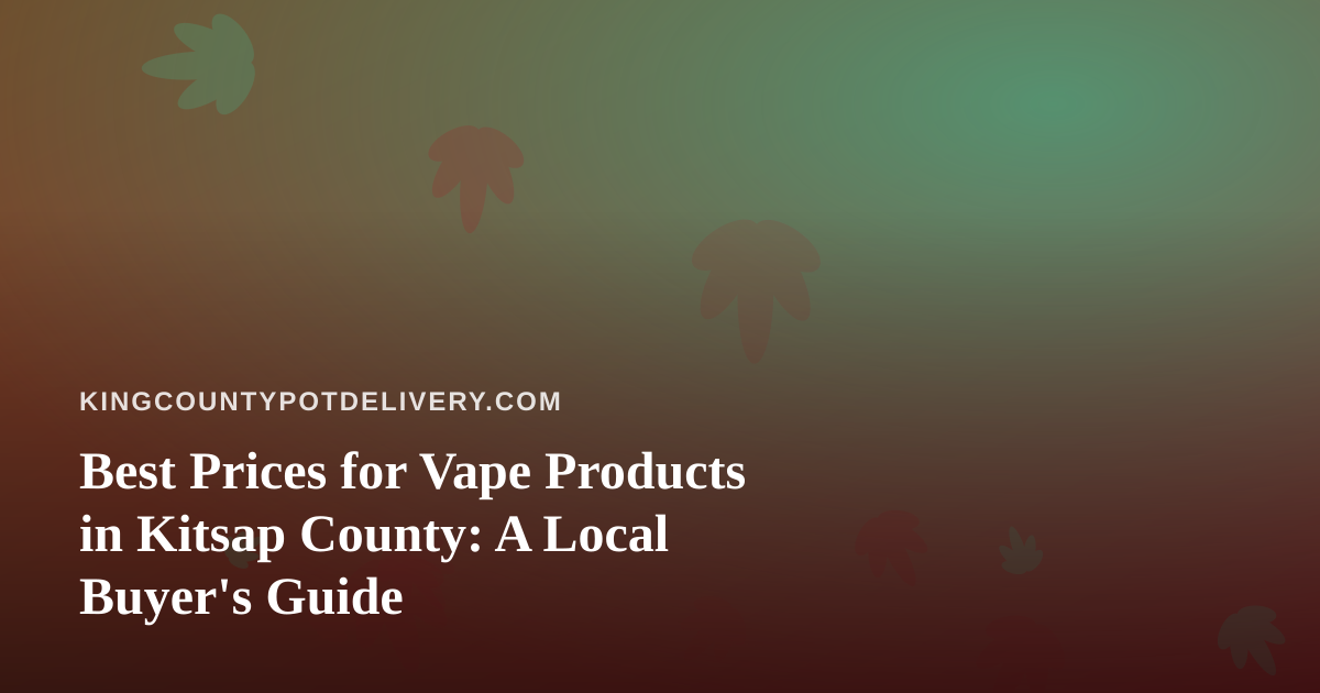 Best Prices for Vape Products in Kitsap County: A Local Buyer’s Guide