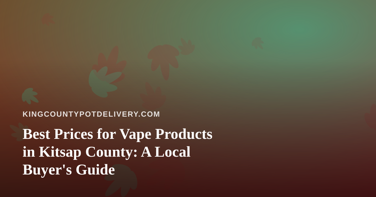Best Prices for Vape Products in Kitsap County: A Local Buyer’s Guide