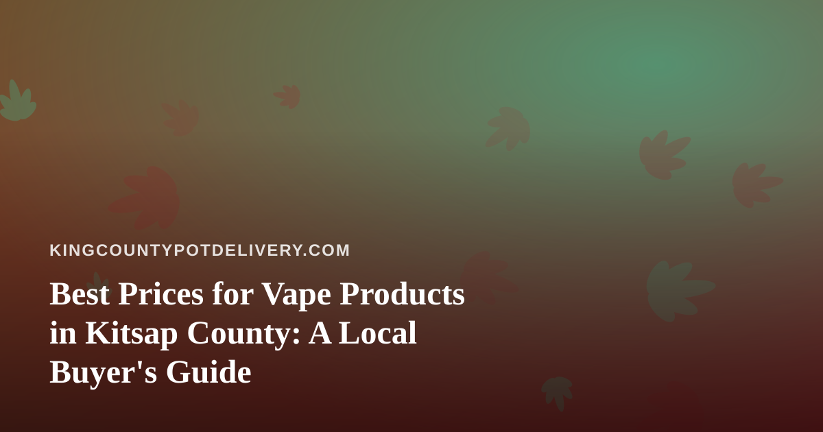 Best Prices for Vape Products in Kitsap County: A Local Buyer’s Guide