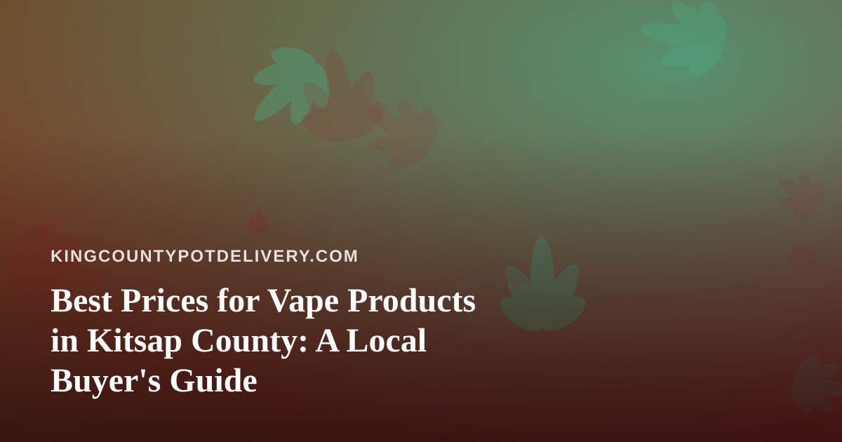 Best Prices for Vape Products in Kitsap County: A Local Buyer’s Guide