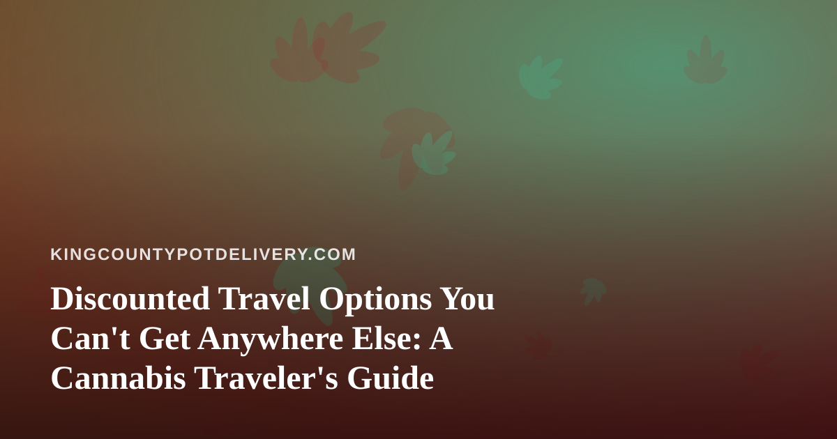 Discounted Travel Options You Can’t Get Anywhere Else: A Cannabis Traveler’s Guide