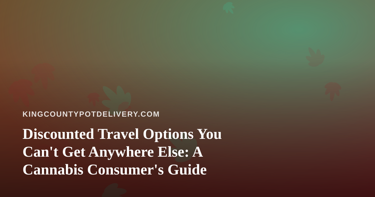 Discounted Travel Options You Can’t Get Anywhere Else: A Cannabis Consumer’s Guide
