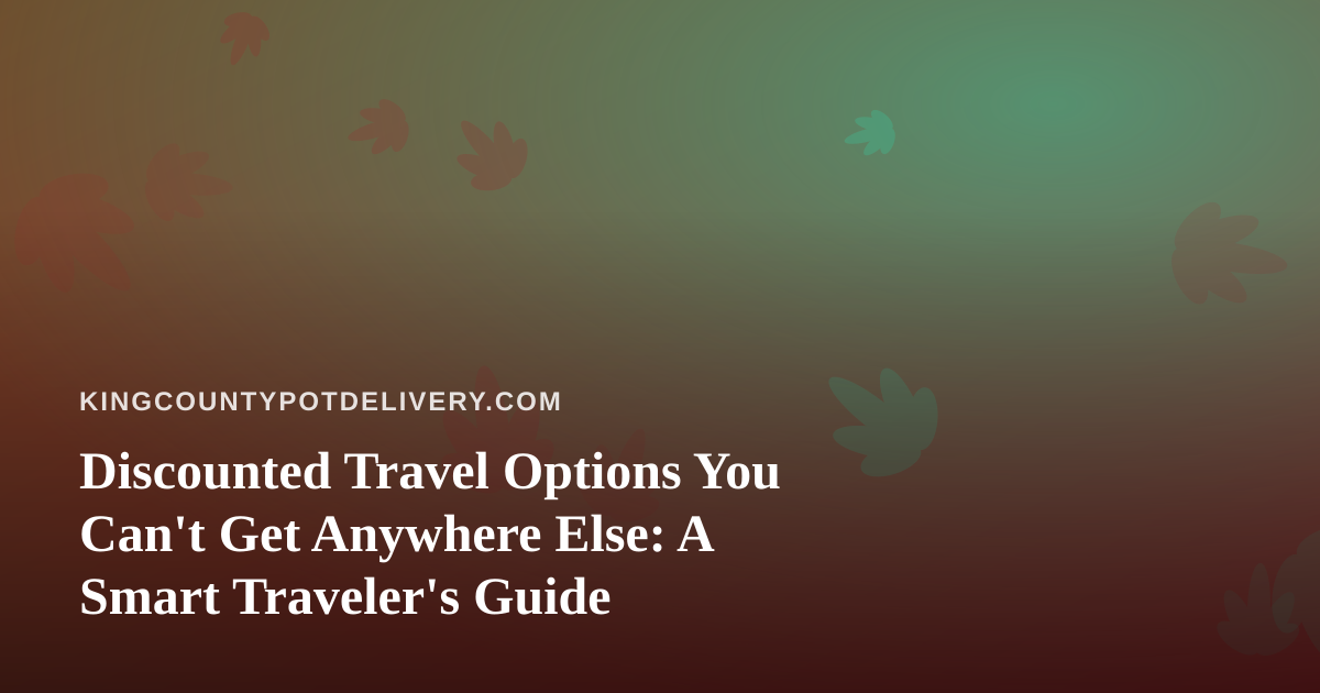 Discounted Travel Options You Can’t Get Anywhere Else: A Smart Traveler’s Guide
