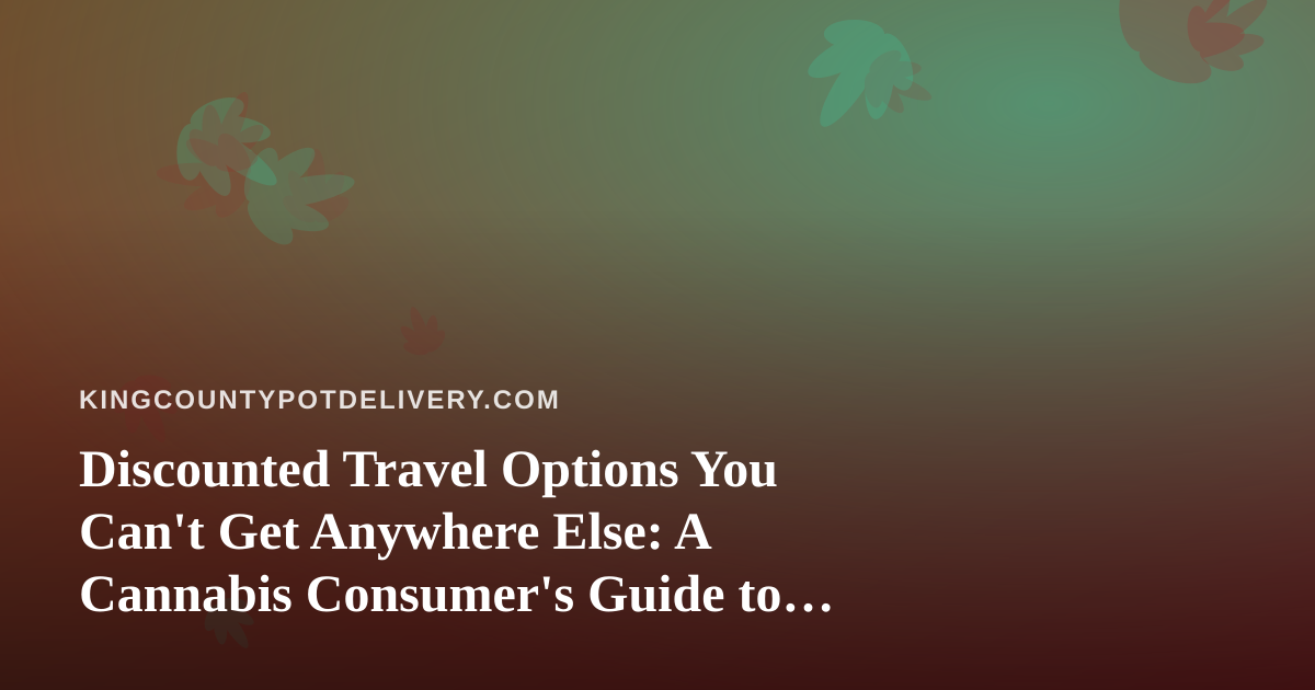 Discounted Travel Options You Can’t Get Anywhere Else: A Cannabis Consumer’s Guide to Smarter Getaways