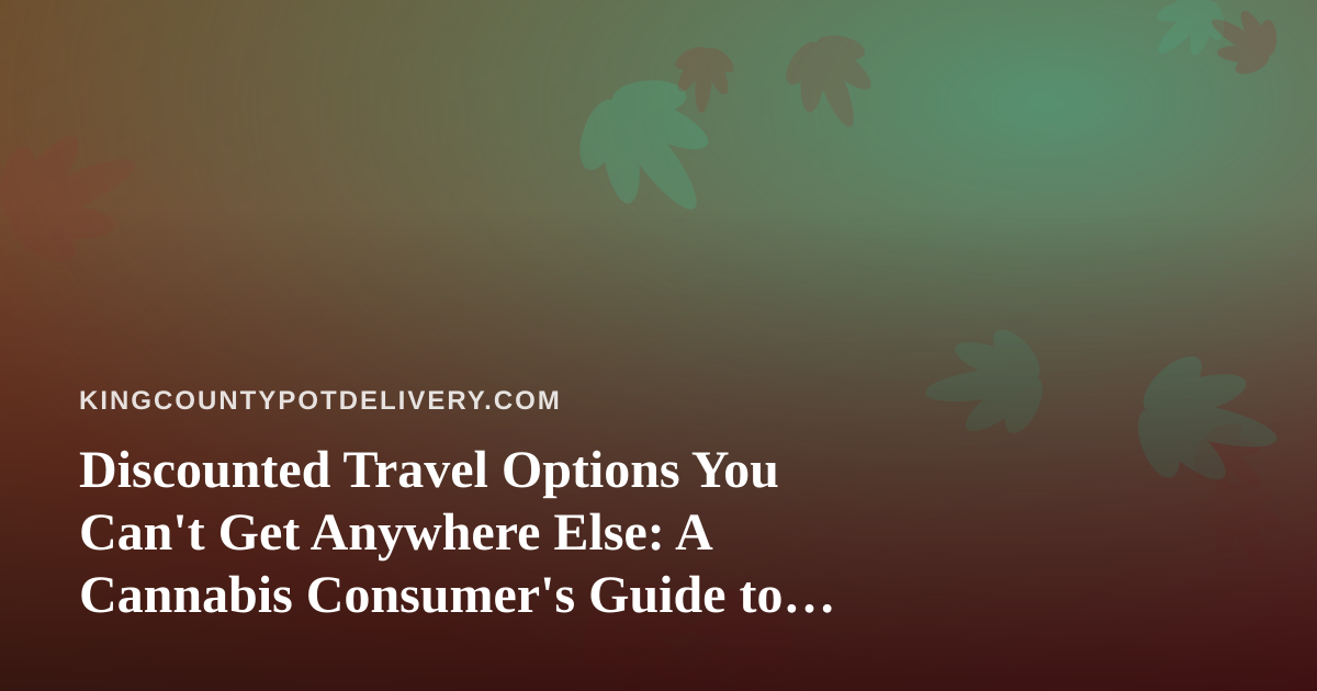 Discounted Travel Options You Can’t Get Anywhere Else: A Cannabis Consumer’s Guide to Smarter Trips