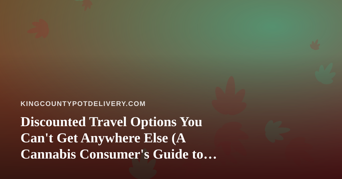 Discounted Travel Options You Can’t Get Anywhere Else (A Cannabis Consumer’s Guide to Traveling Smart)