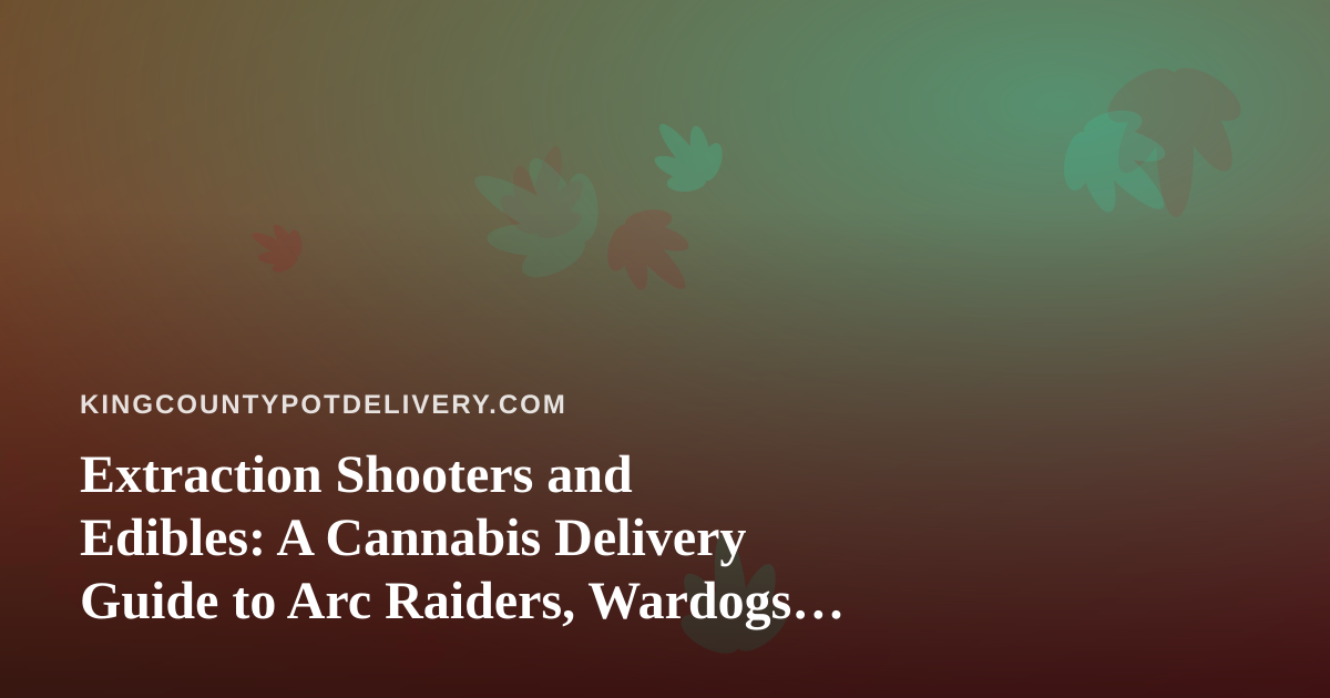 Extraction Shooters and Edibles: A Cannabis Delivery Guide to Arc Raiders, Wardogs, and Chill Twitch Nights