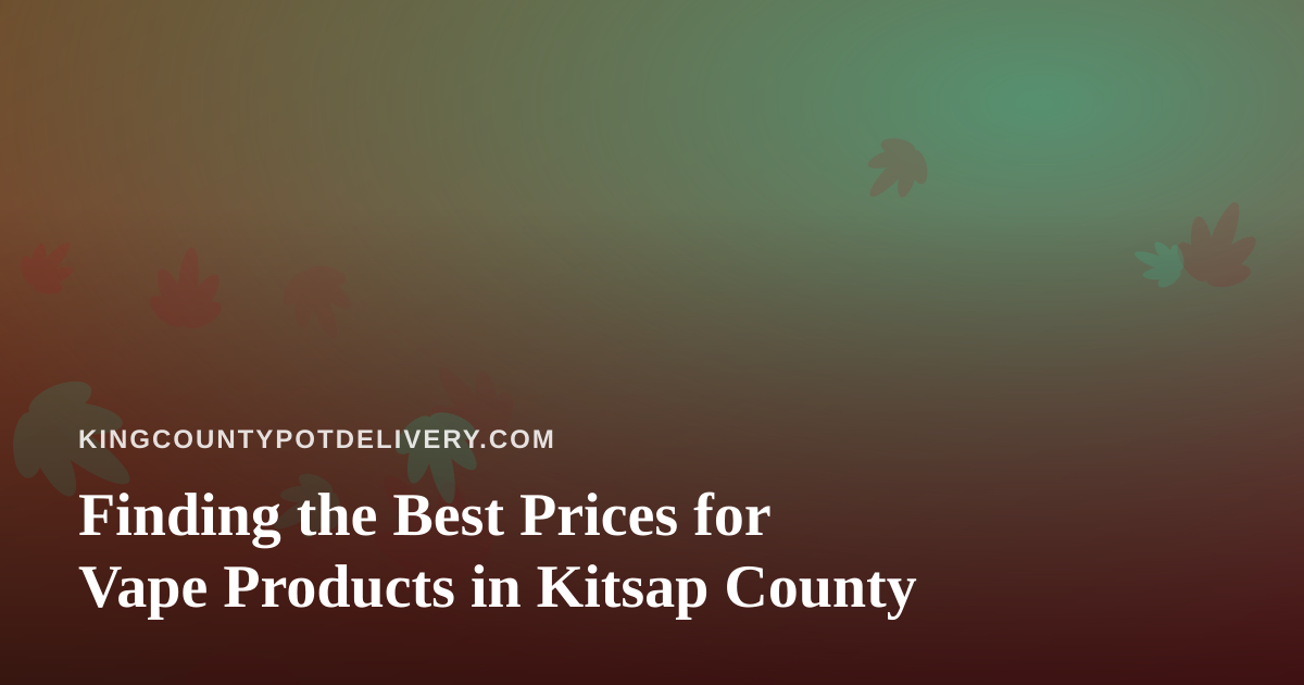 Finding the Best Prices for Vape Products in Kitsap County