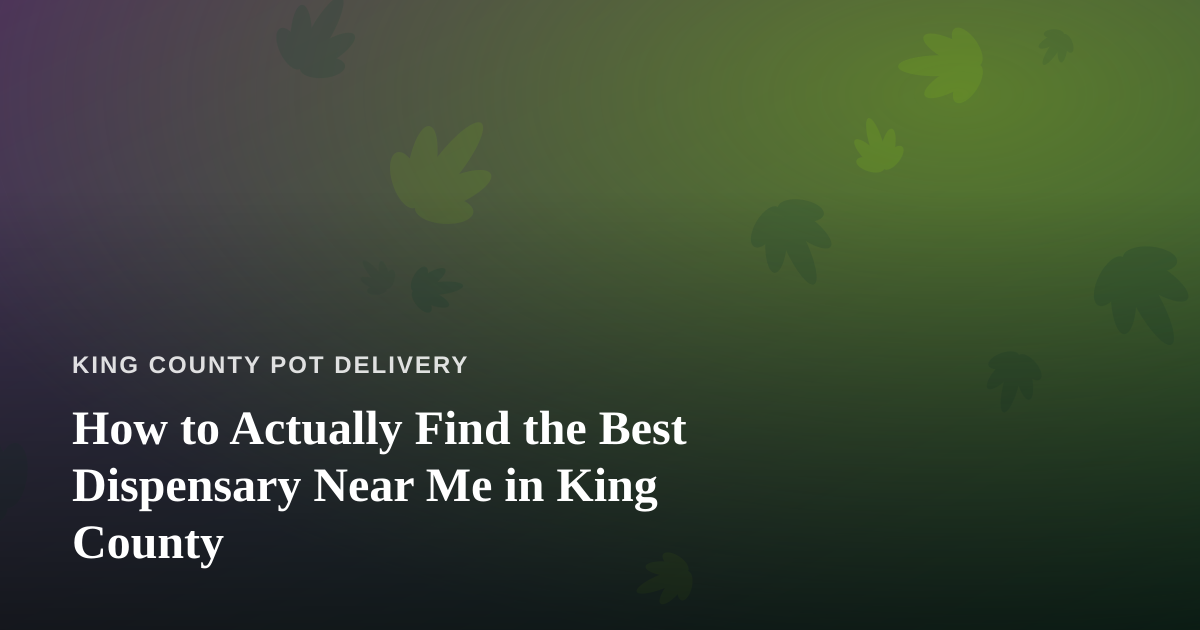 How to Actually Find the Best Dispensary Near Me in King County