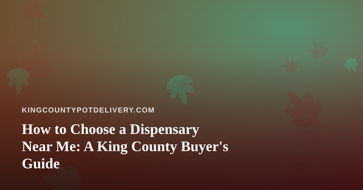 How to Choose a Dispensary Near Me: A King County Buyer’s Guide