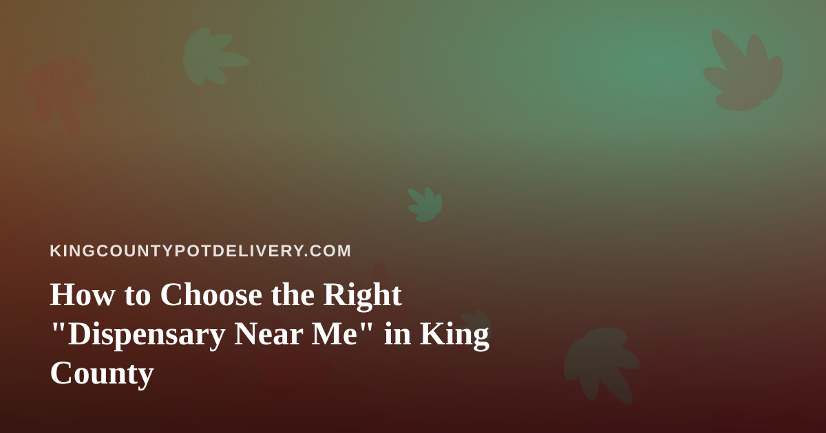 How to Choose the Right “Dispensary Near Me” in King County
