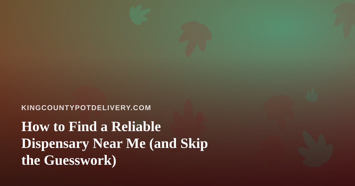 How to Find a Reliable Dispensary Near Me (and Skip the Guesswork)