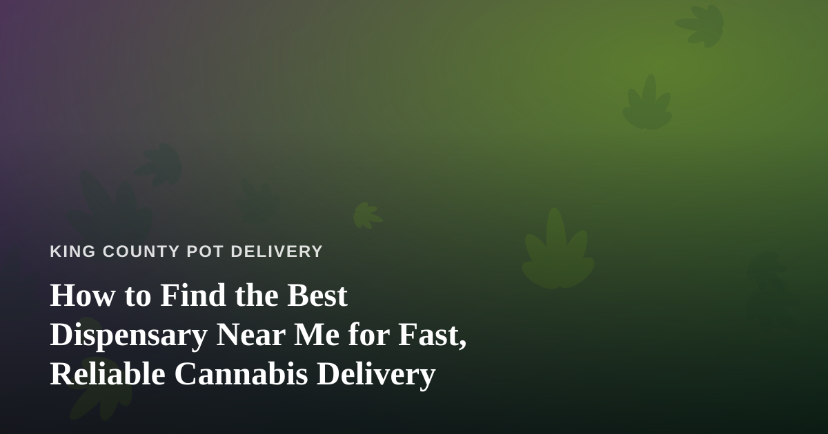 How to Find the Best Dispensary Near Me for Fast, Reliable Cannabis Delivery