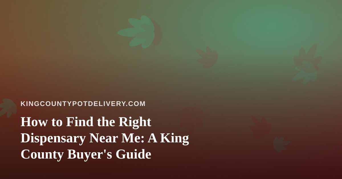 How to Find the Right Dispensary Near Me: A King County Buyer’s Guide